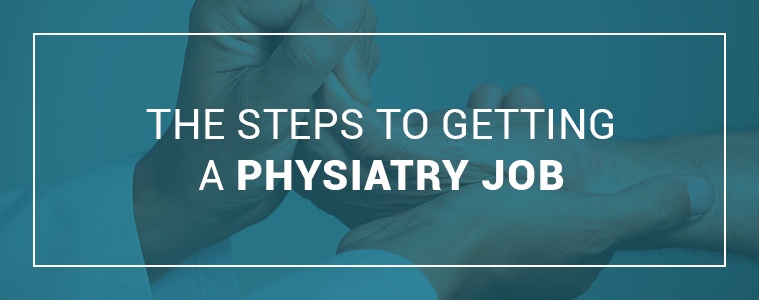Steps to getting a physiatry job